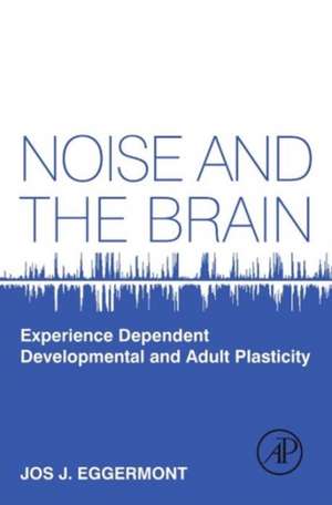 Noise and the Brain: Experience Dependent Developmental and Adult Plasticity de Jos J. Eggermont