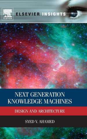 Next Generation Knowledge Machines: Design and Architecture de Syed V. Ahamed