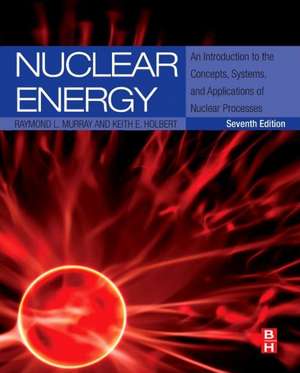 Nuclear Energy: An Introduction to the Concepts, Systems, and Applications of Nuclear Processes de Raymond L. Murray