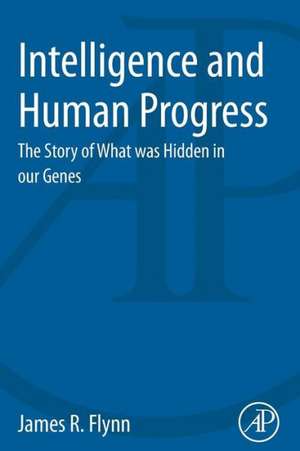 Intelligence and Human Progress: The Story of What was Hidden in our Genes de James Flynn