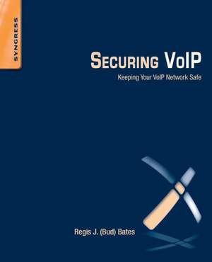 Securing VoIP: Keeping Your VoIP Network Safe de Regis J. Jr (Bud) Bates