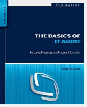 The Basics of IT Audit: Purposes, Processes, and Practical Information de Stephen D. Gantz