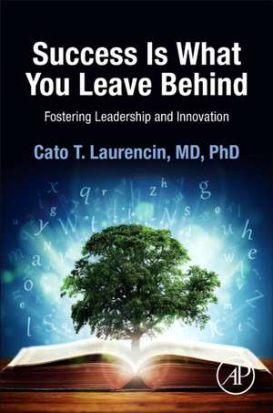 Success Is What You Leave Behind: Fostering Leadership and Innovation de Cato Laurencin