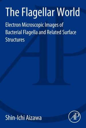 The Flagellar World: Electron Microscopic Images of Bacterial Flagella and Related Surface Structures de Shin-Ichi Aizawa