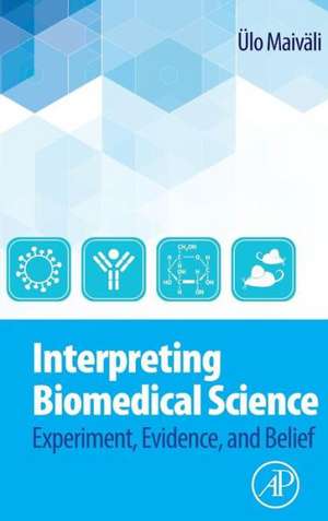 Interpreting Biomedical Science: Experiment, Evidence, and Belief de Ülo Maiväli