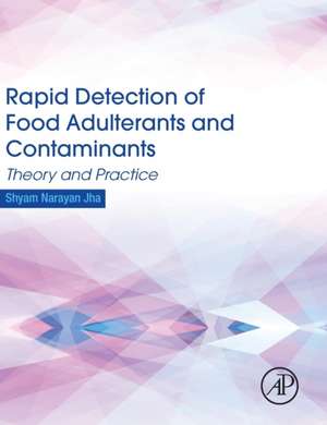 Rapid Detection of Food Adulterants and Contaminants: Theory and Practice de Shyam Narayan Jha