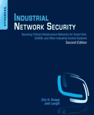 Industrial Network Security: Securing Critical Infrastructure Networks for Smart Grid, SCADA, and Other Industrial Control Systems de Eric D. Knapp