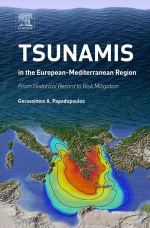 Tsunamis in the European-Mediterranean Region: From Historical Record to Risk Mitigation de Gerassimos Papadopoulos