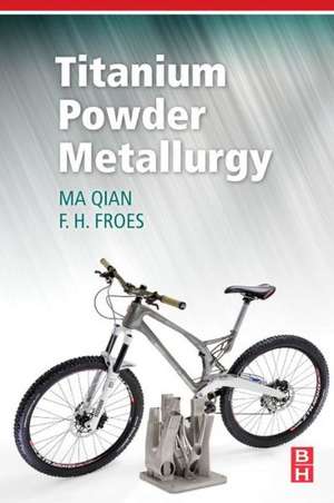 Titanium Powder Metallurgy: Science, Technology and Applications de Ma Qian