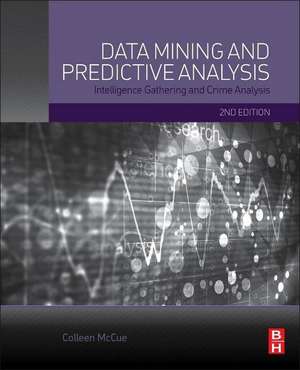 Data Mining and Predictive Analysis: Intelligence Gathering and Crime Analysis de Colleen McCue