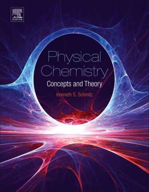 Physical Chemistry: Concepts and Theory de Kenneth S Schmitz