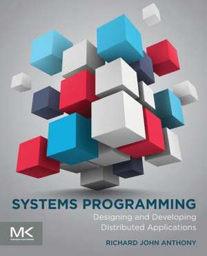 Systems Programming: Designing and Developing Distributed Applications de Richard Anthony