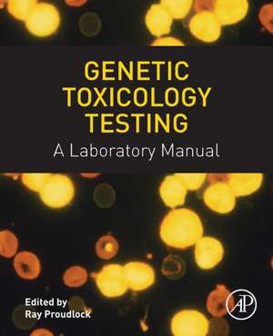 Genetic Toxicology Testing: A Laboratory Manual de Ray Proudlock