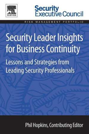 Security Leader Insights for Business Continuity: Lessons and Strategies from Leading Security Professionals de Phil Hopkins