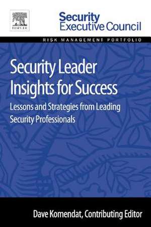 Security Leader Insights for Success: Lessons and Strategies from Leading Security Professionals de Dave Komendat