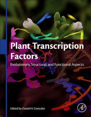 Plant Transcription Factors: Evolutionary, Structural and Functional Aspects de Daniel H Gonzalez