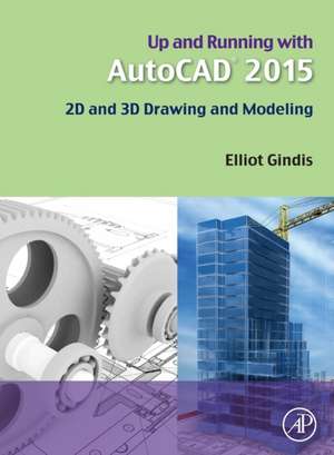 Up and Running with AutoCAD 2015: 2D and 3D Drawing and Modeling de Elliot J. Gindis