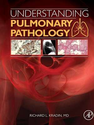 Understanding Pulmonary Pathology: Applying Pathological Findings in Therapeutic Decision Making de Richard L. Kradin