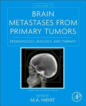 Brain Metastases from Primary Tumors, Volume 2: Epidemiology, Biology, and Therapy de M. A. Hayat