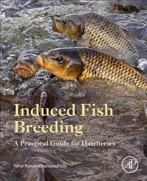 Induced Fish Breeding: A Practical Guide for Hatcheries de Nihar Ranjan Chattopadhyay