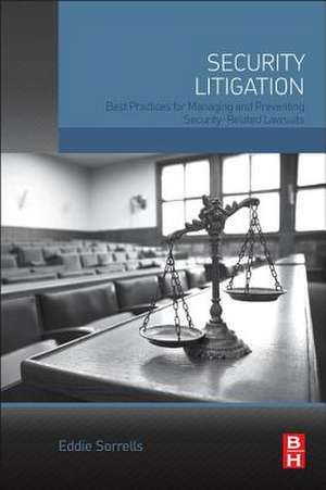 Security Litigation: Best Practices for Managing and Preventing Security-Related Lawsuits de Eddie Sorrells