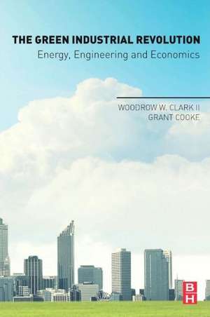 The Green Industrial Revolution: Energy, Engineering and Economics de Woodrow W. Clark II