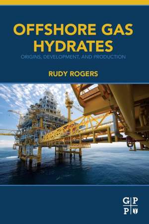 Offshore Gas Hydrates: Origins, Development, and Production de Rudy Rogers