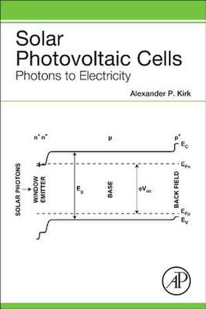 Solar Photovoltaic Cells: Photons to Electricity de Alexander P. Kirk