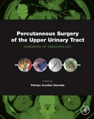 Percutaneous Surgery of the Upper Urinary Tract: Handbook of Endourology de Petrisor Aurelian Geavlete