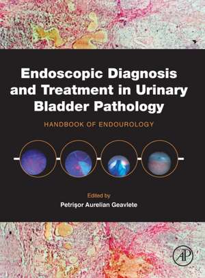 Endoscopic Diagnosis and Treatment in Urinary Bladder Pathology: Handbook of Endourology de Petrisor Aurelian Geavlete