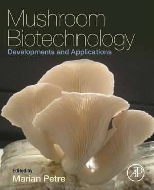 Mushroom Biotechnology: Developments and Applications de Marian Petre