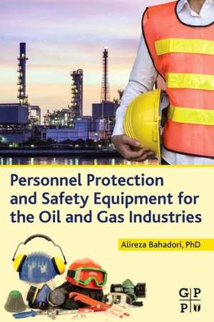 Personnel Protection and Safety Equipment for the Oil and Gas Industries de Alireza Bahadori