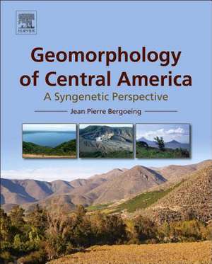 Geomorphology of Central America: A Syngenetic Perspective de Jean Pierre Bergoeing