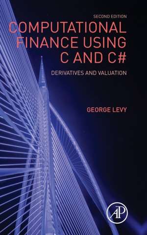 Computational Finance Using C and C#: Derivatives and Valuation de George Levy