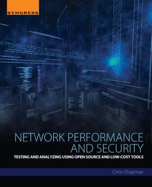 Network Performance and Security: Testing and Analyzing Using Open Source and Low-Cost Tools de Chris Chapman