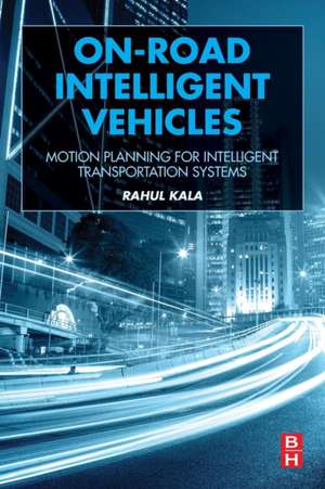 On-Road Intelligent Vehicles: Motion Planning for Intelligent Transportation Systems de Rahul Kala