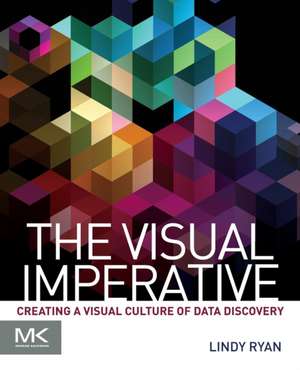 The Visual Imperative: Creating a Visual Culture of Data Discovery de Lindy Ryan