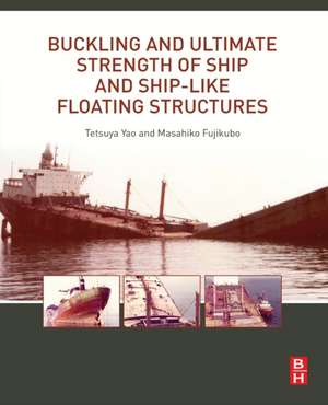 Buckling and Ultimate Strength of Ship and Ship-like Floating Structures de Tetsuya Yao