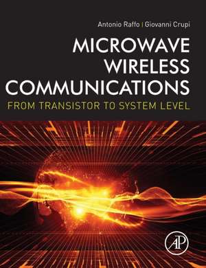 Microwave Wireless Communications: From Transistor to System Level de Antonio Raffo