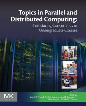 Topics in Parallel and Distributed Computing: Introducing Concurrency in Undergraduate Courses de Sushil K Prasad