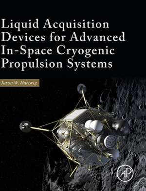 Liquid Acquisition Devices for Advanced In-Space Cryogenic Propulsion Systems de Jason William Hartwig