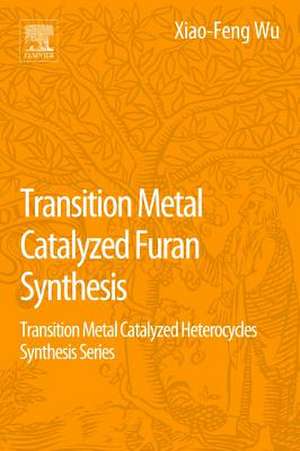 Transition Metal Catalyzed Furans Synthesis: Transition Metal Catalyzed Heterocycle Synthesis Series de Xiao-Feng Wu