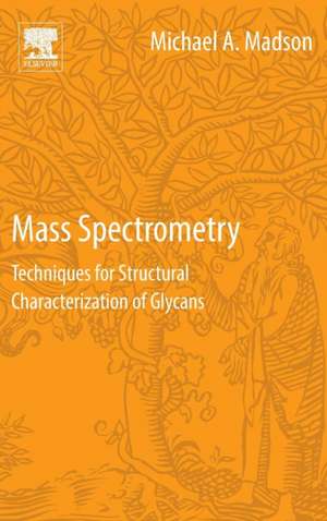 Mass Spectrometry: Techniques for Structural Characterization of Glycans de Michael A. Madson