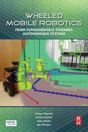 Wheeled Mobile Robotics: From Fundamentals Towards Autonomous Systems de Gregor Klancar