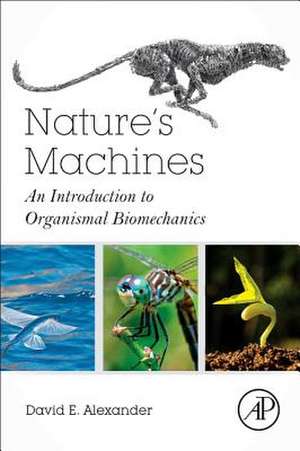 Nature's Machines: An Introduction to Organismal Biomechanics de David E. Alexander