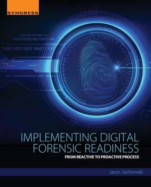 Implementing Digital Forensic Readiness: From Reactive to Proactive Process de Jason Sachowski