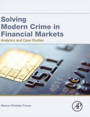 Solving Modern Crime in Financial Markets: Analytics and Case Studies de Marius-Cristian Frunza