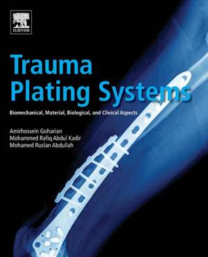 Trauma Plating Systems: Biomechanical, Material, Biological, and Clinical Aspects de Amirhossein Goharian