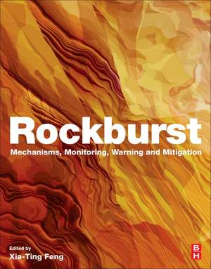 Rockburst: Mechanisms, Monitoring, Warning, and Mitigation de Xia-Ting Feng