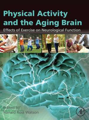 Physical Activity and the Aging Brain: Effects of Exercise on Neurological Function de Ronald Ross Watson